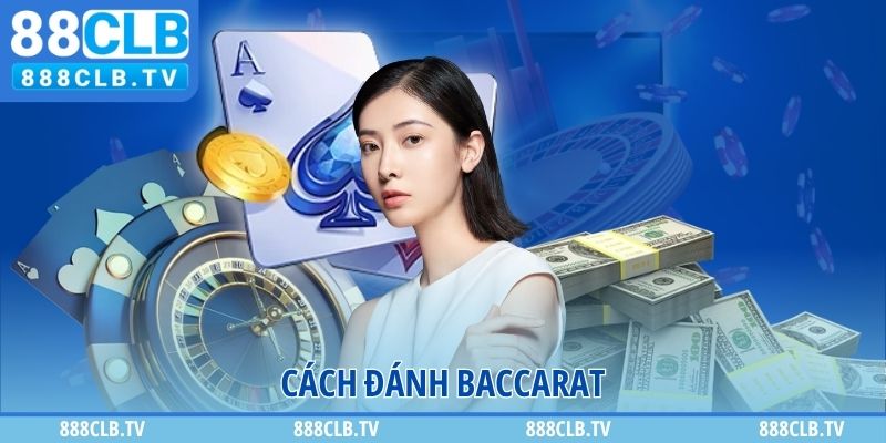 Chi Tiết Cách Đánh Baccarat Dễ Hiểu Từ Chia Sẻ Của 888CLB