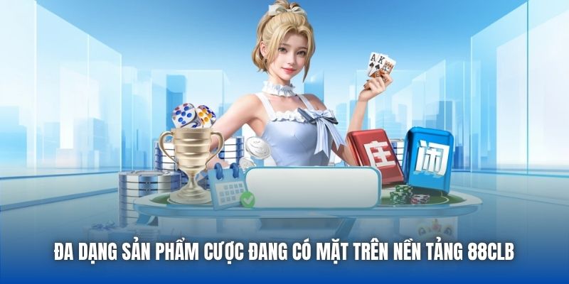 Đa dạng sản phẩm cược đang có mặt trên nền tảng 888CLB
