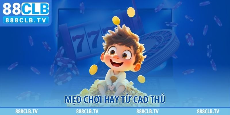 Mẹo chơi hay từ cao thủ