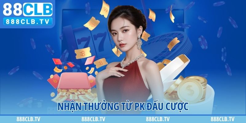 Nhận thưởng từ PK đấu cược