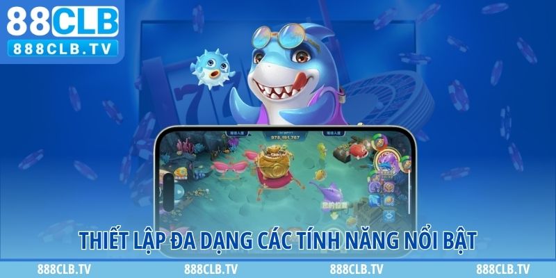 Thiết lập đa dạng các tính năng nổi bật